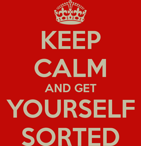 Keep Calm And Get Yourself Sorted